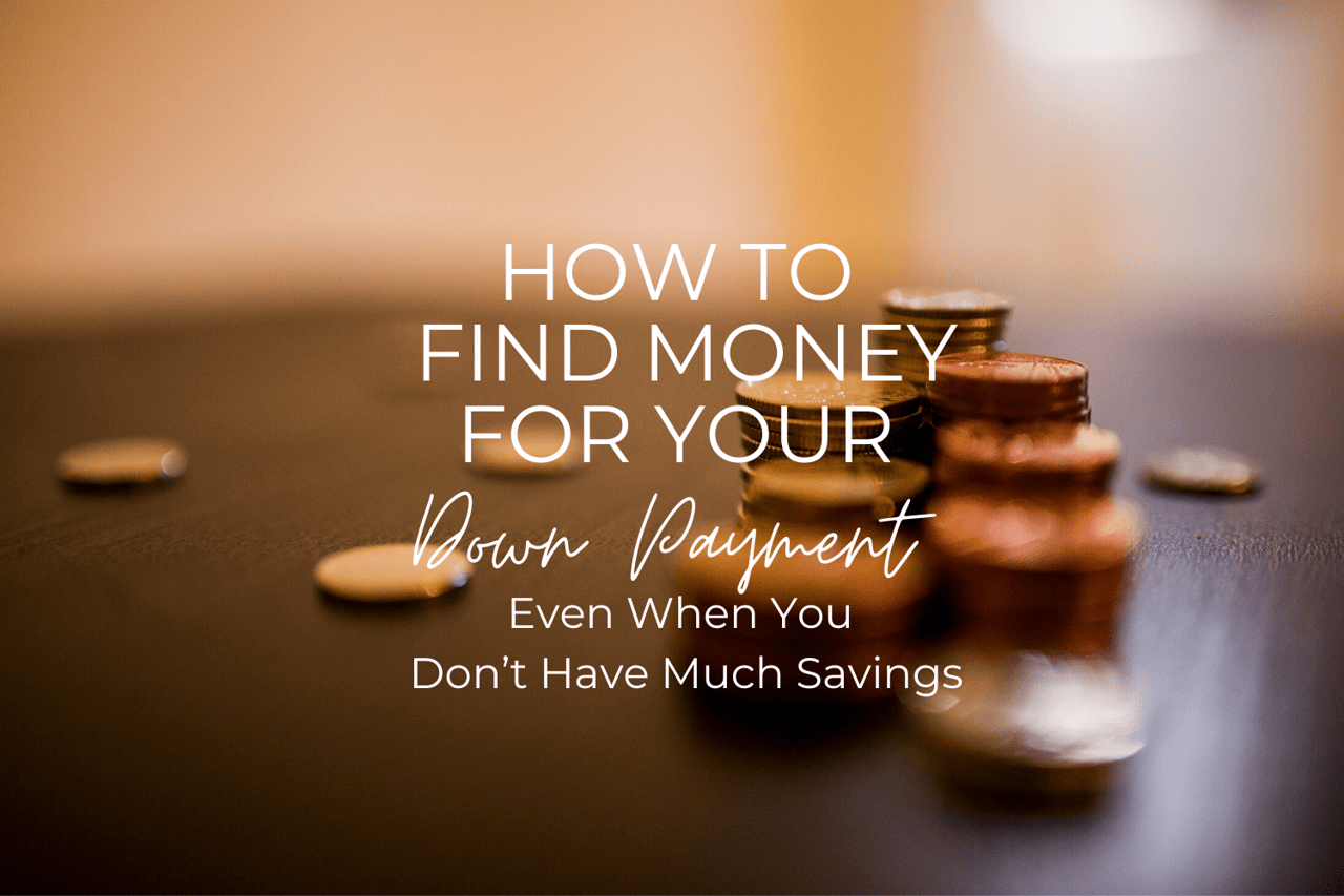 How to find money for your down payment, even when you don’t have much savings.