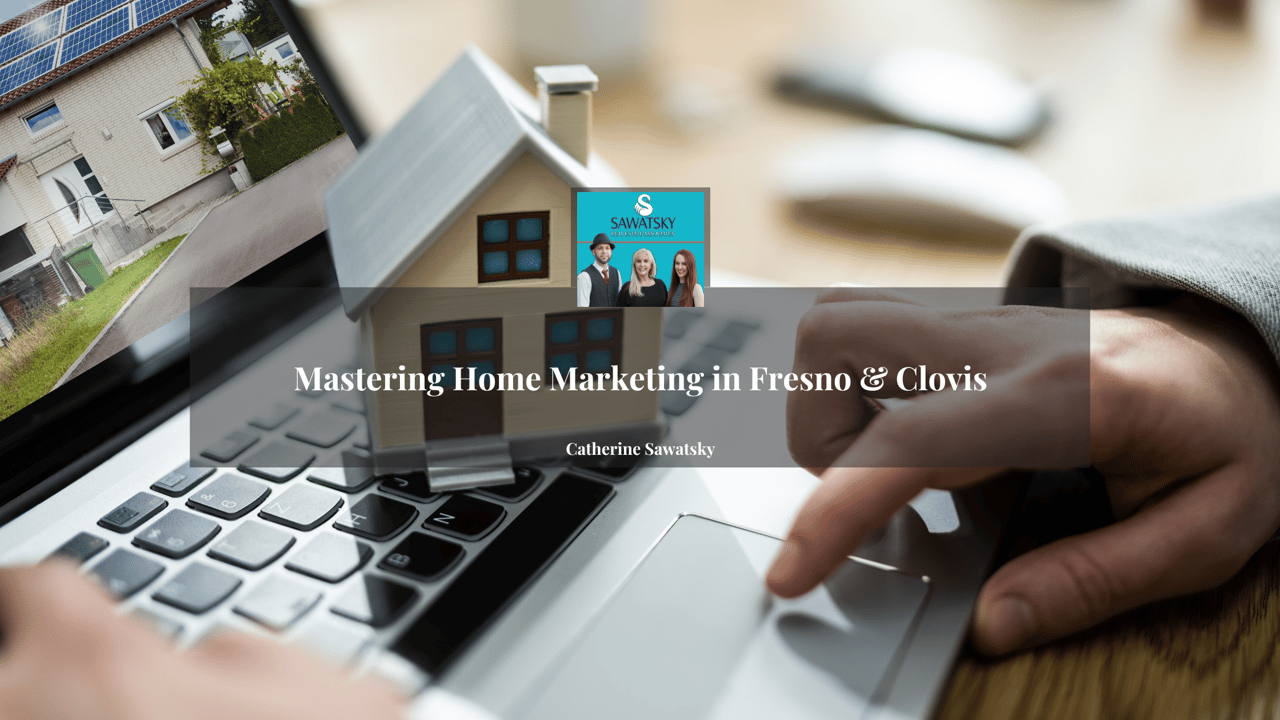 Mastering Home Marketing in Fresno & Clovis