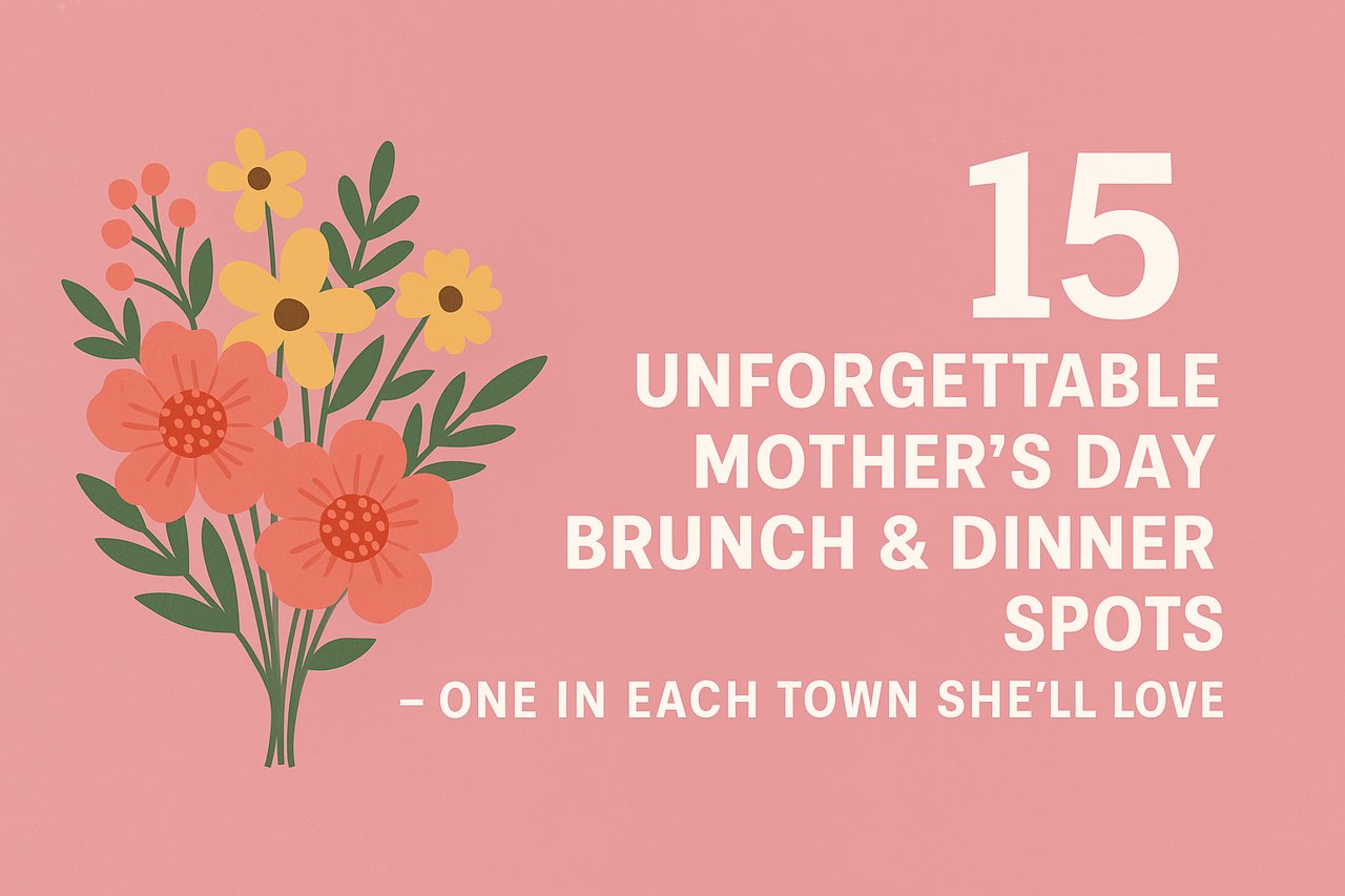🌸 15 Unforgettable Mother’s Day Brunch & Dinner Spots – One in Each Town She’ll Love