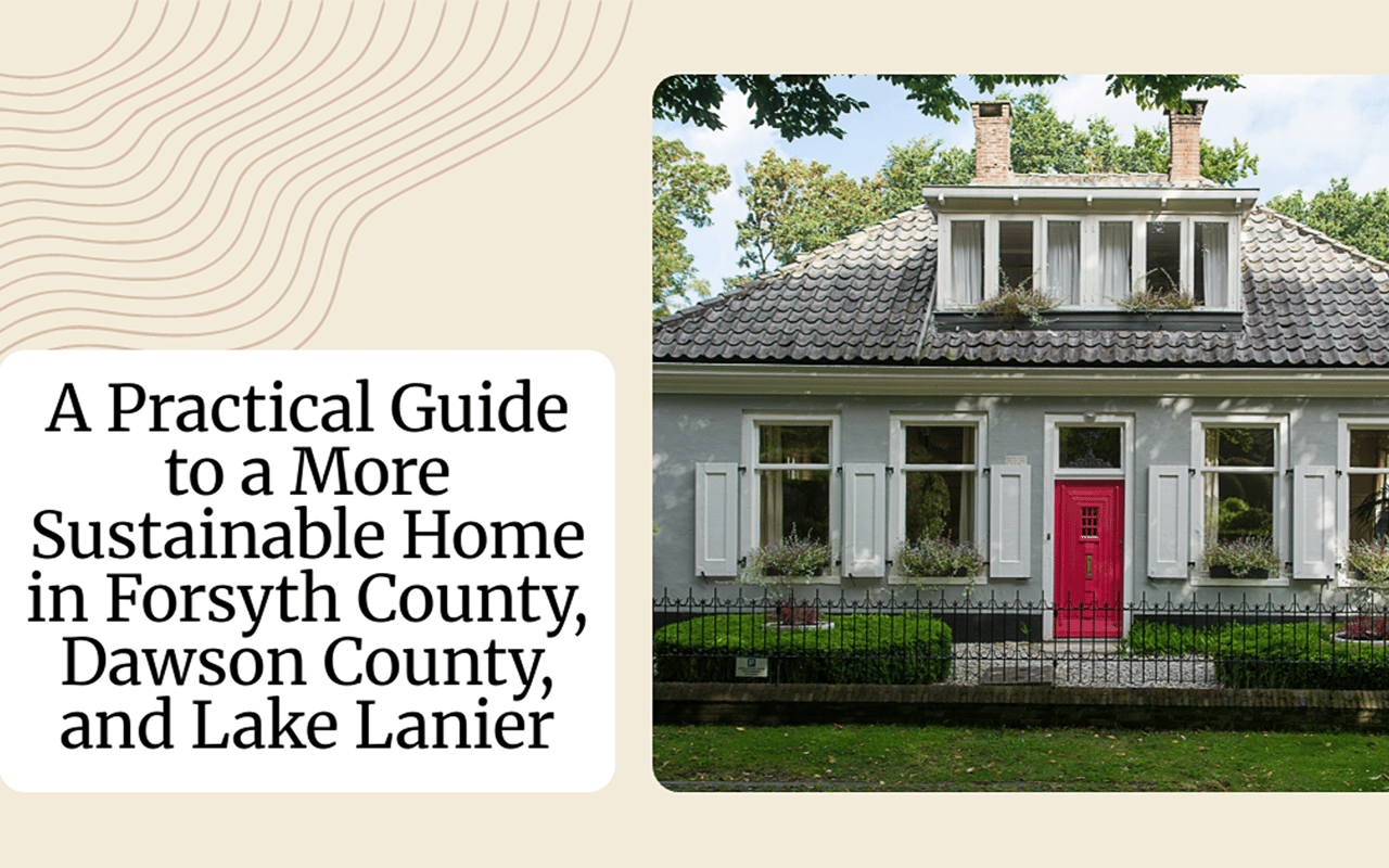 A Practical Guide to a More Sustainable Home in Forsyth County, Dawson County, and Lake Lanier