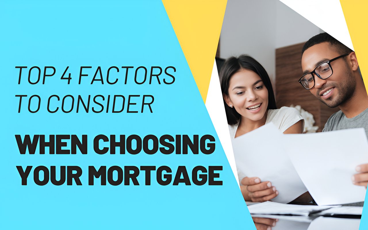 Top 4 Factors to Consider When Choosing Your Mortgage