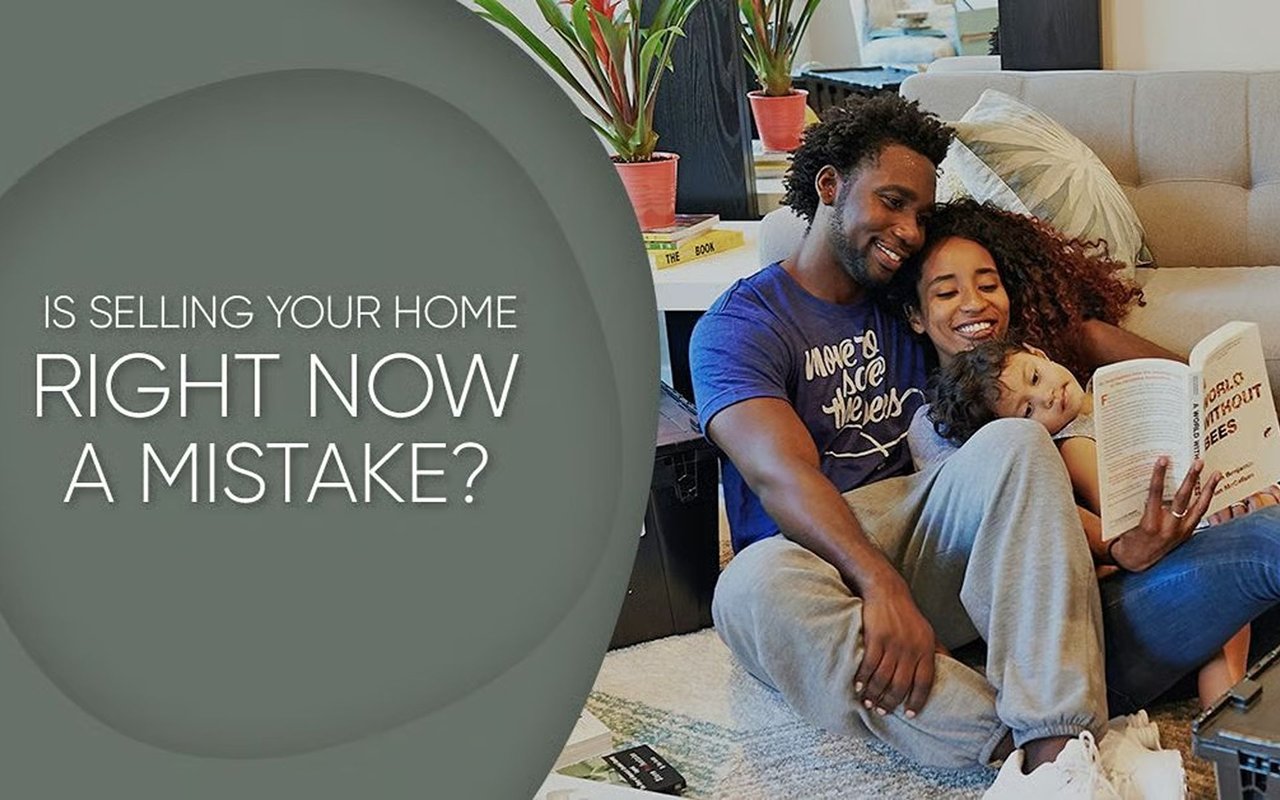 Is Selling Your Home Right Now A Mistake?