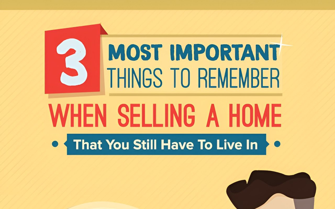 3 Most Important Things To Remember When Selling A Home That You Still Have To Live In