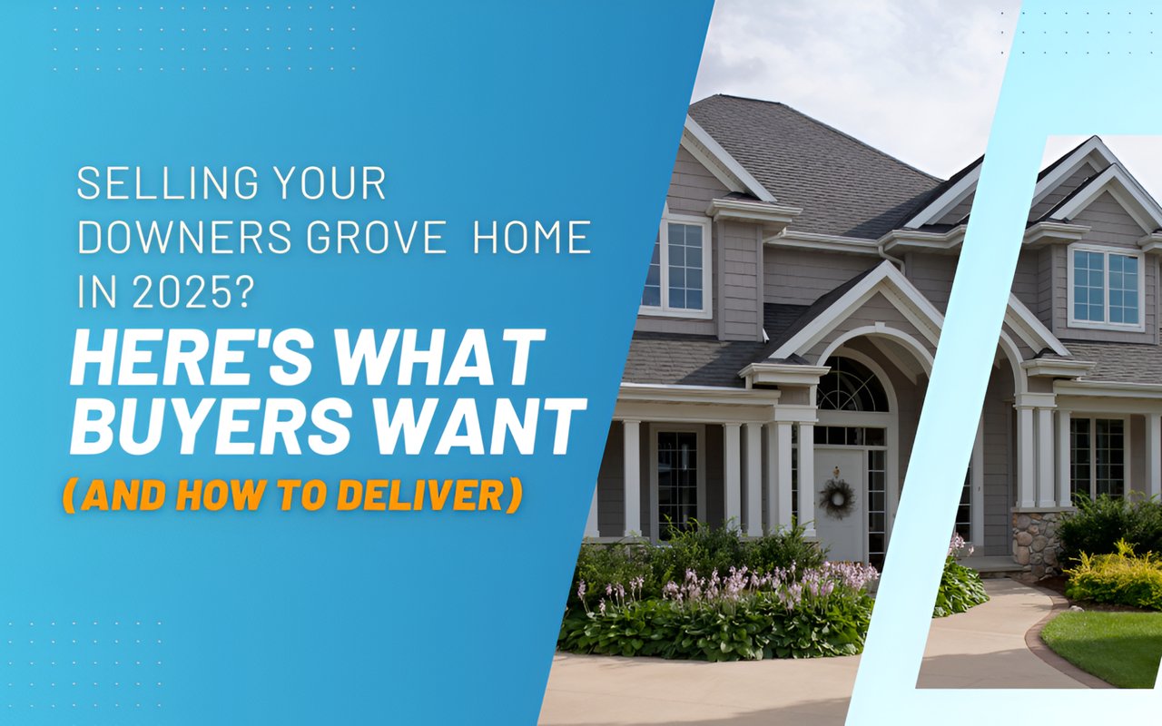 Selling Your Downers Grove Home In 2025? Here’s What Buyers Want (And How To Deliver)