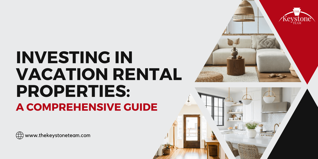 Investing in Vacation Rental Properties: A Comprehensive Guide by The Keystone Team