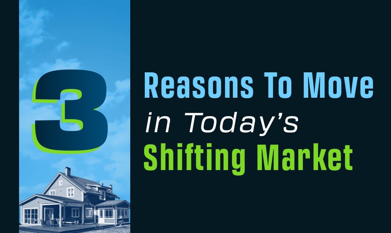 3 Reasons To Move in Today’s Shifting Market