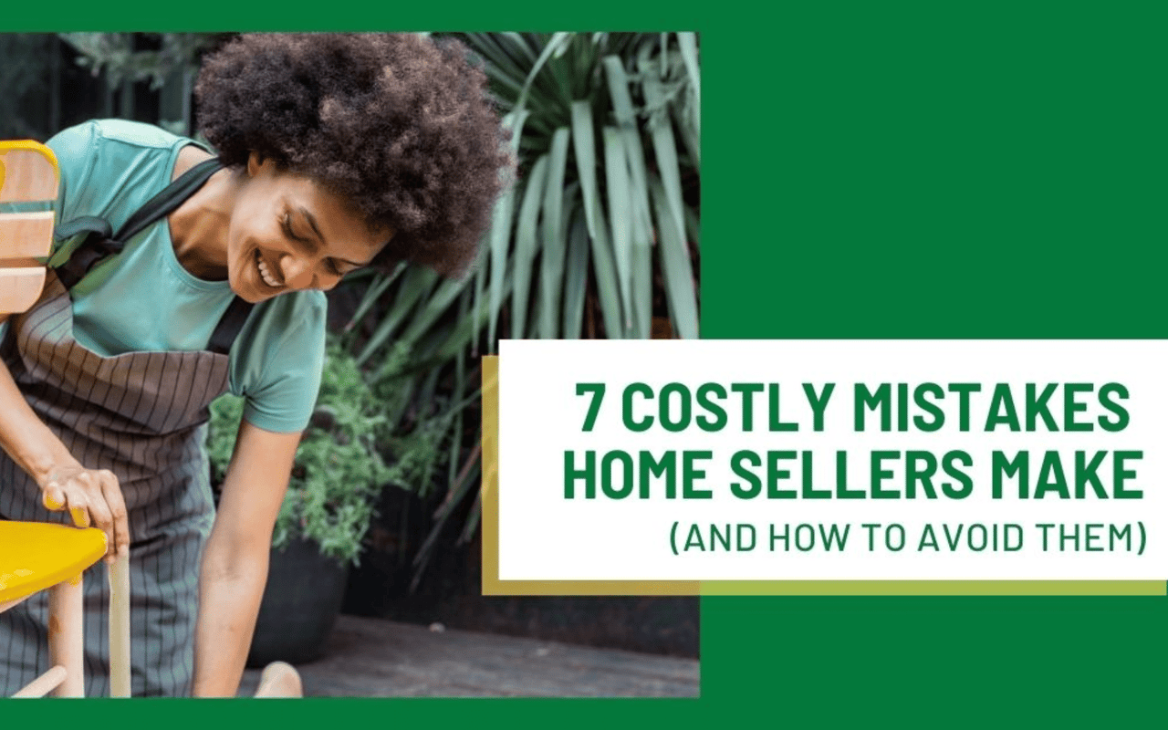 7 Costly Mistakes Home Sellers Make (And How to Avoid Them)