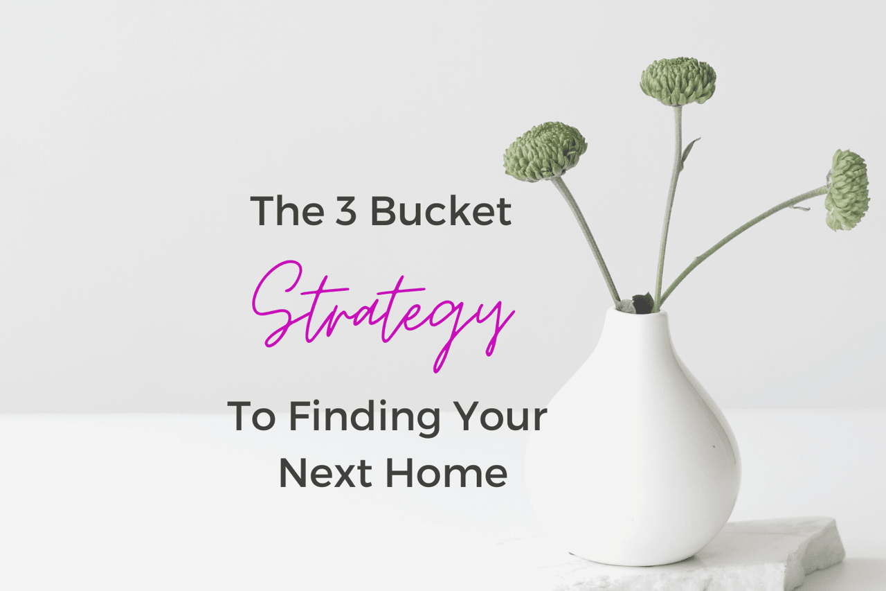 The 3 Bucket Strategy To Finding Your Next Home