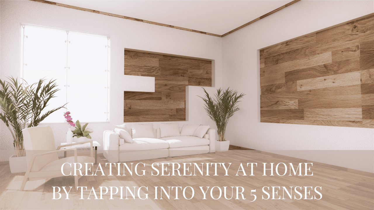 Creating Serenity at Home: Tapping Into Your 5 Senses