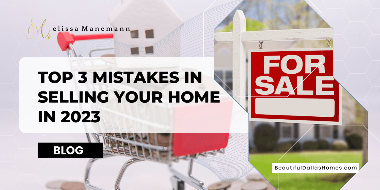 TOP 3 MISTAKES TO AVOID IN SELLING YOUR HOME IN 2023