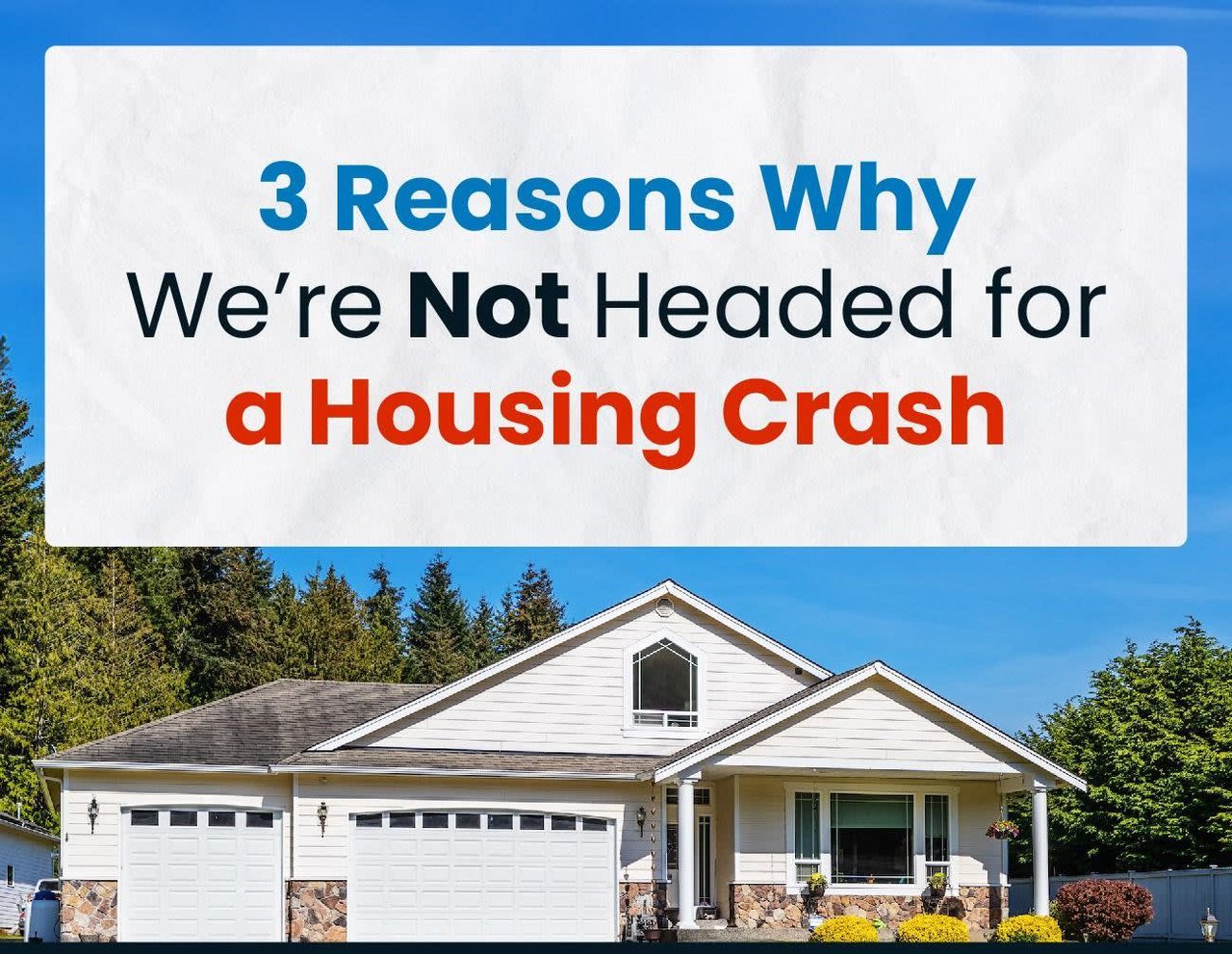 3 Reasons Why We’re Not Headed for a Housing Crash