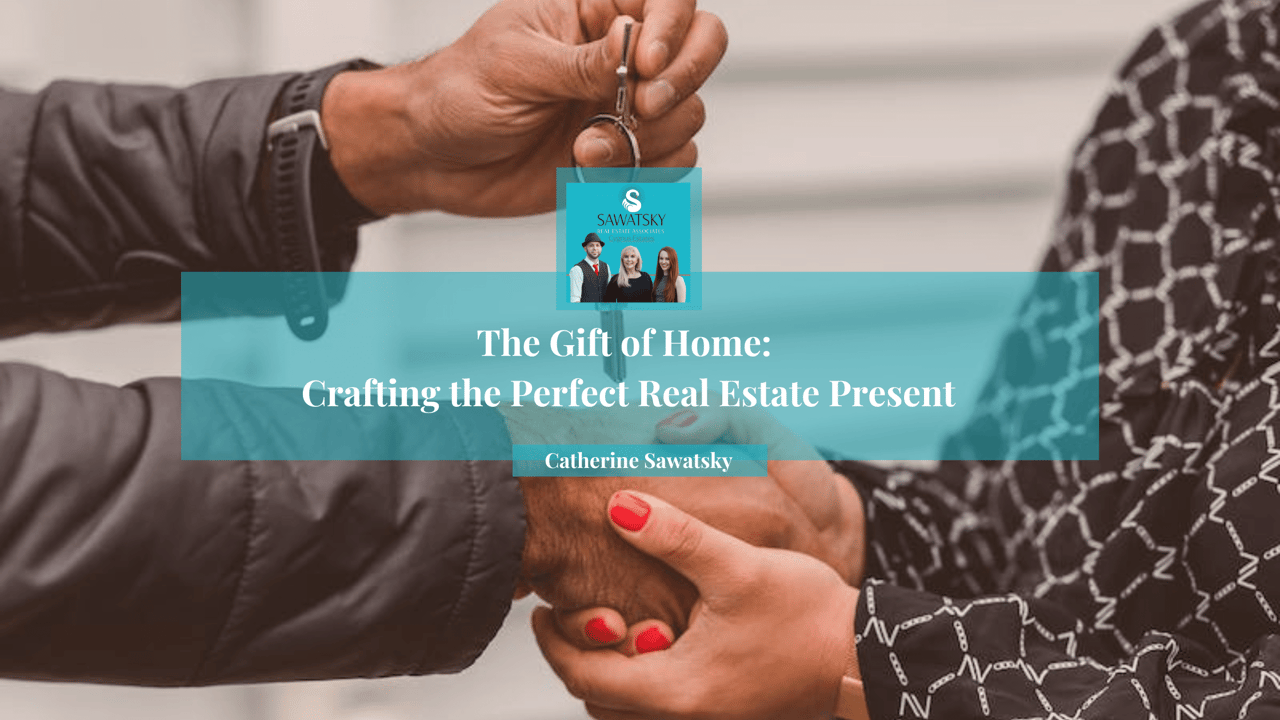 The Gift of Home: Crafting the Perfect Real Estate Present