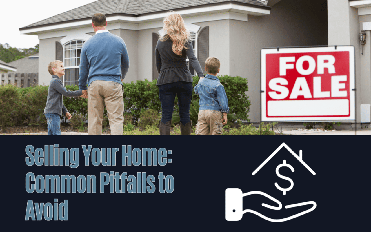 Selling Your Home: Common Pitfalls to Avoid