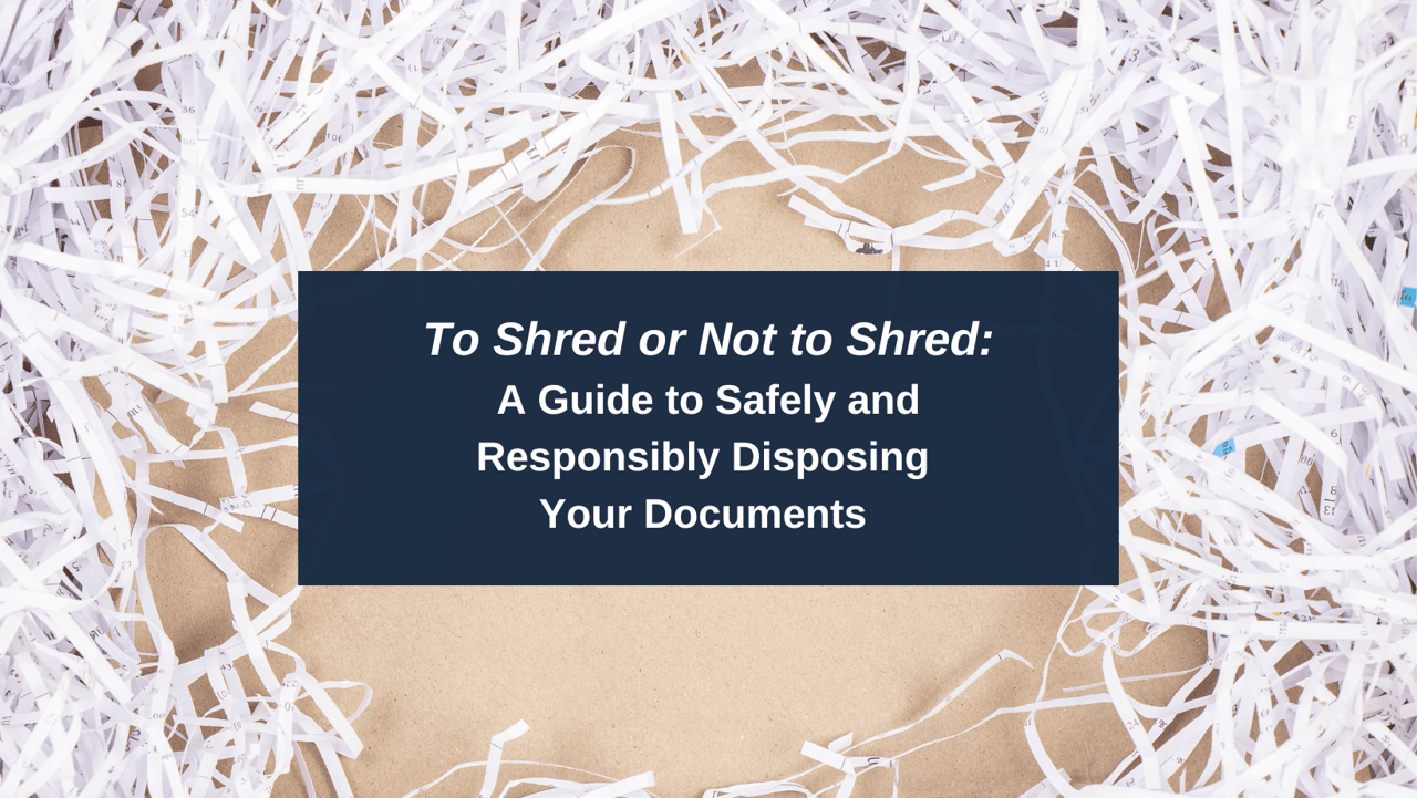 To Shred or Not to Shred: A Guide to Safely and Responsibly Disposing of Documents 