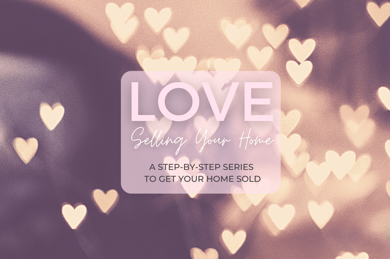 Love Selling Your Home: a step-by-step series to get your home sold.