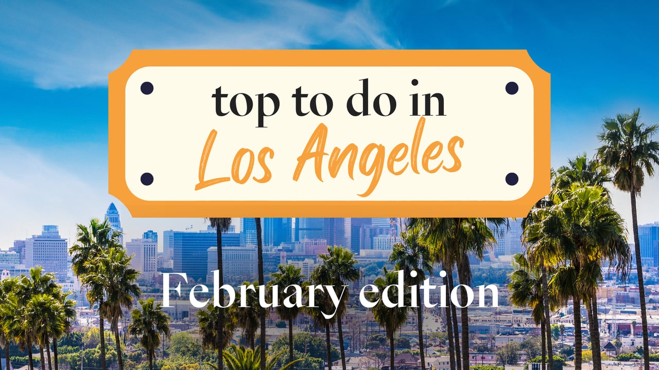 TOP Things to do in LA this February