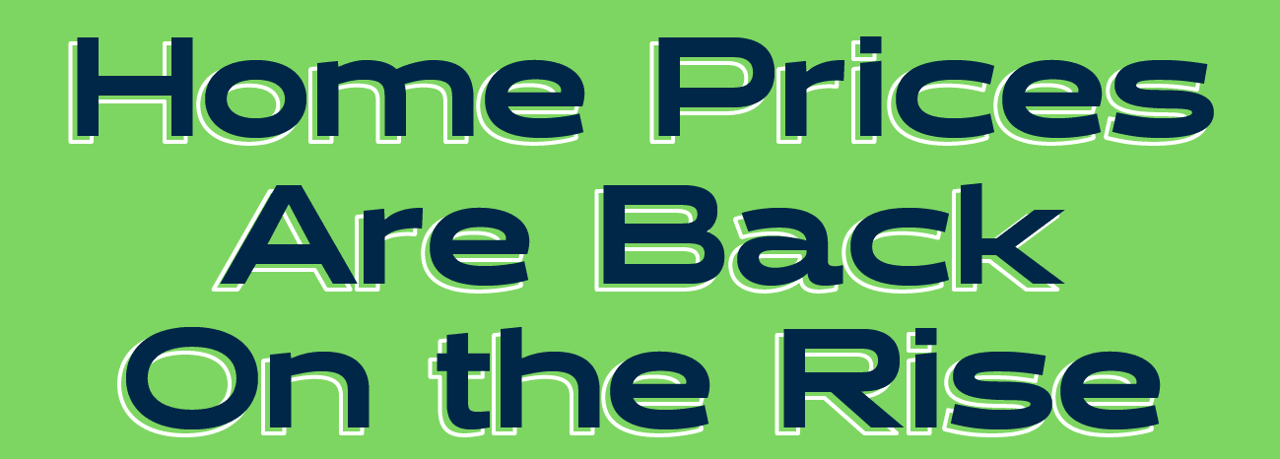 Home Prices Are Back on the Rise