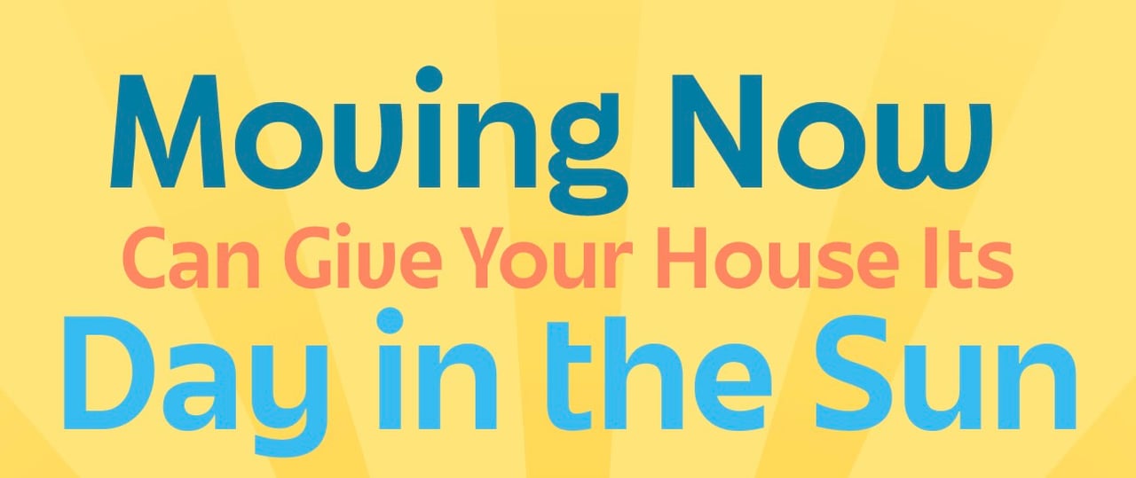 Moving Now Can Give Your House Its Day in the Sun