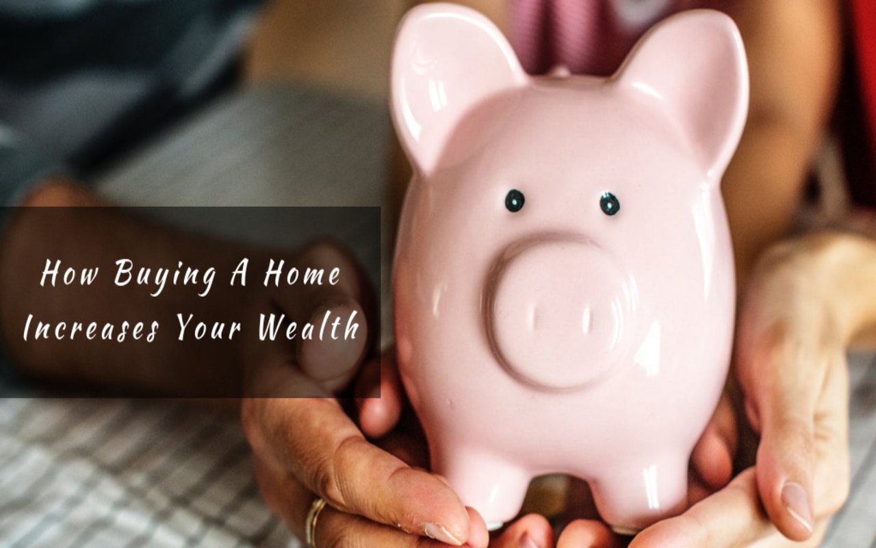 How Buying A Home Increases Your Wealth