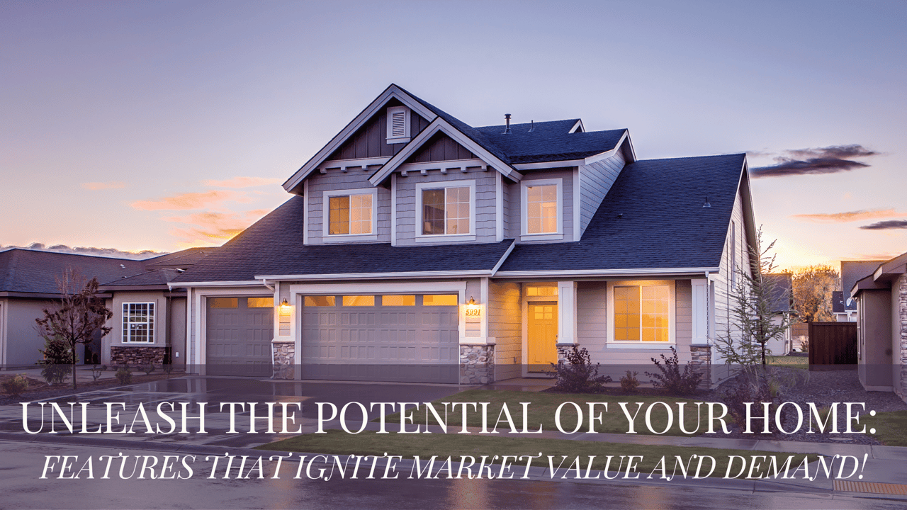 Unleash the Potential of Your Home: Features that Ignite Market Value and Demand!