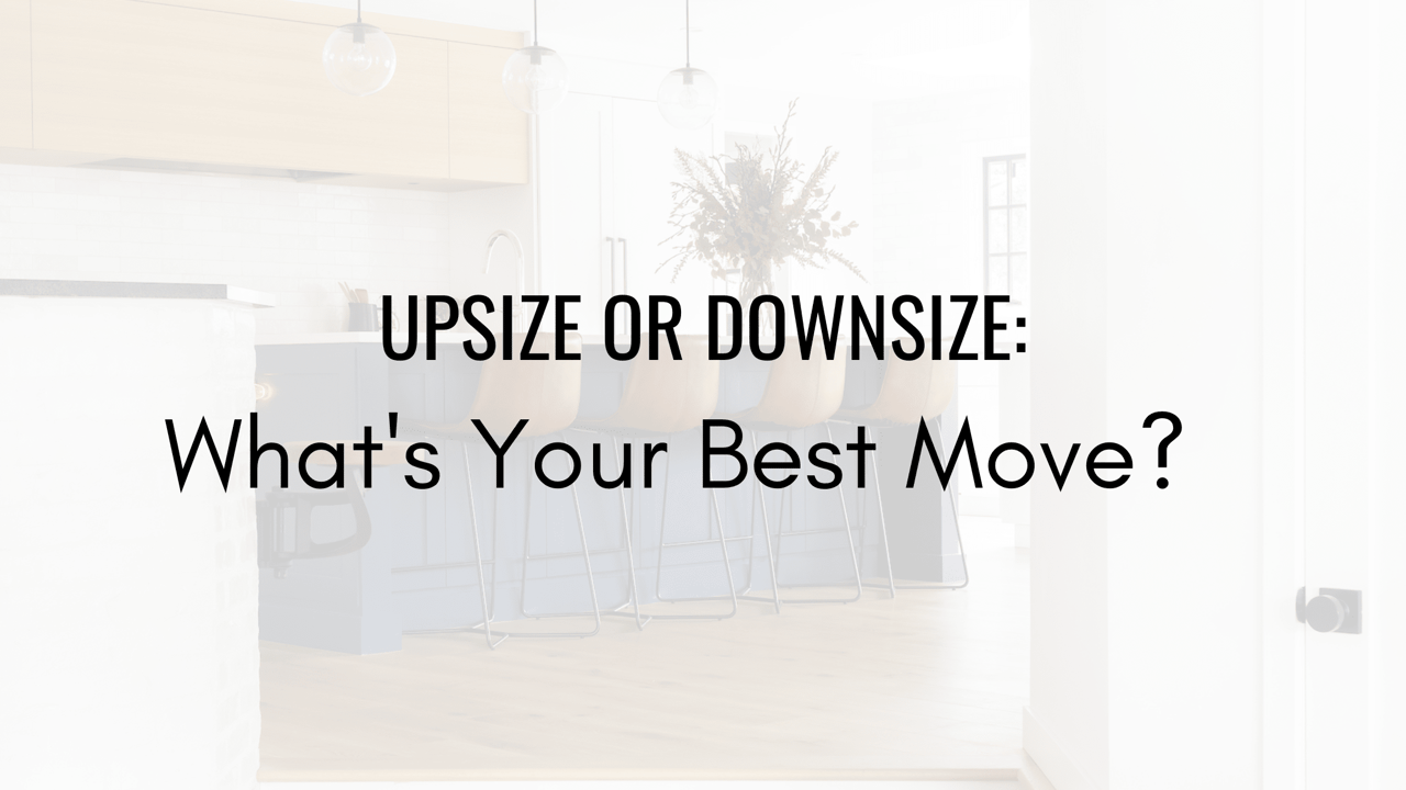 Upsize or Downsize: Which is Your Best Move? 