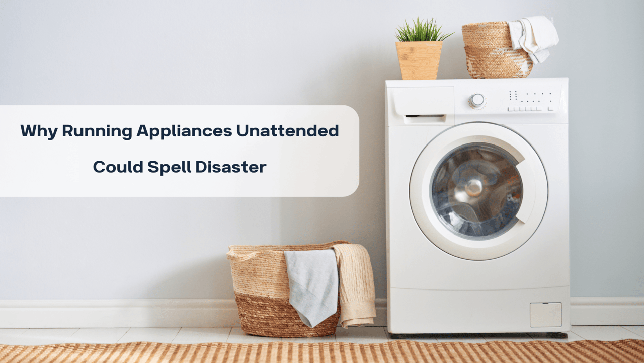 Why Running Appliances Unattended Could Spell Disaster