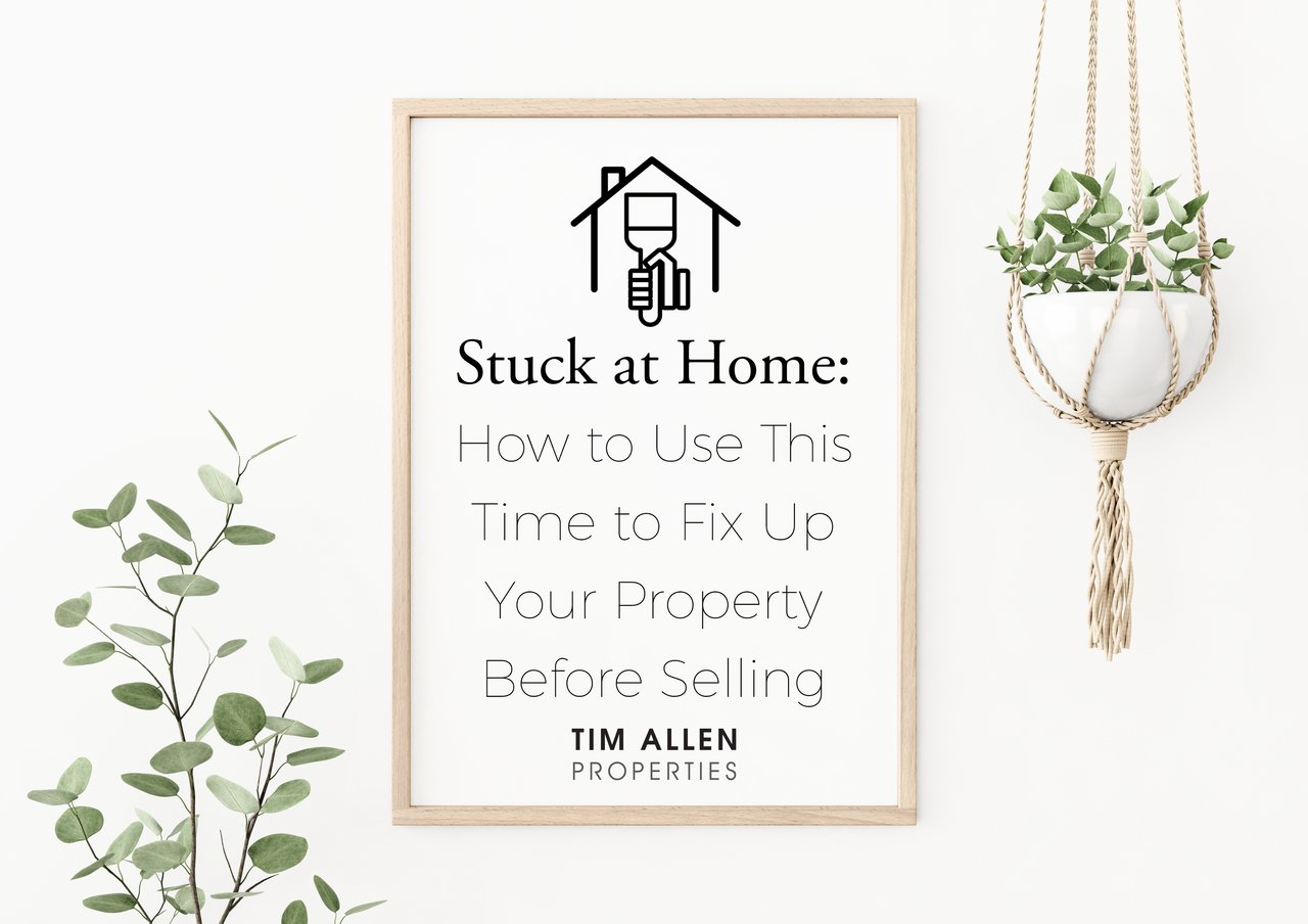 Stuck at Home: How to Use This Time to Fix Up Your Property Before Selling