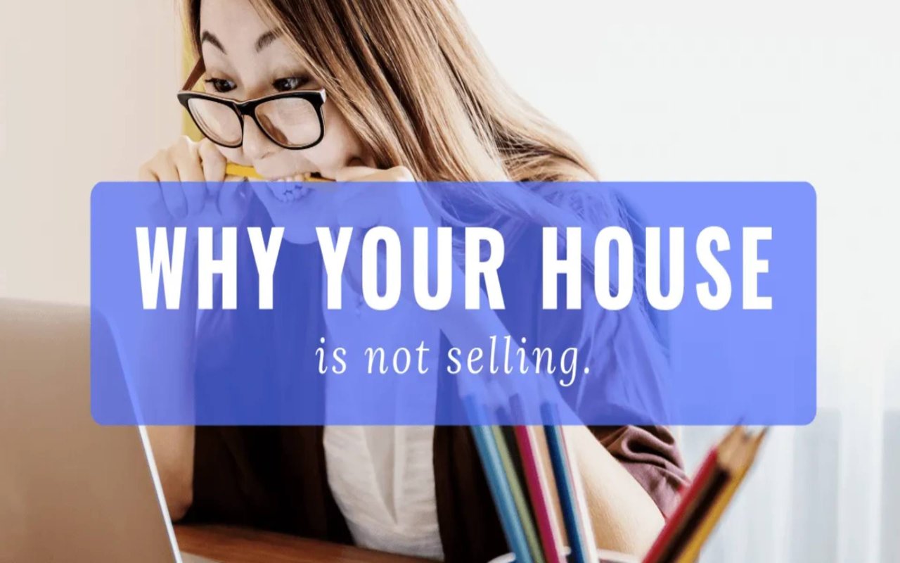 Why Isn’t My House Selling? Top 3 Reasons Why Your Home May Not Be Selling in This Market