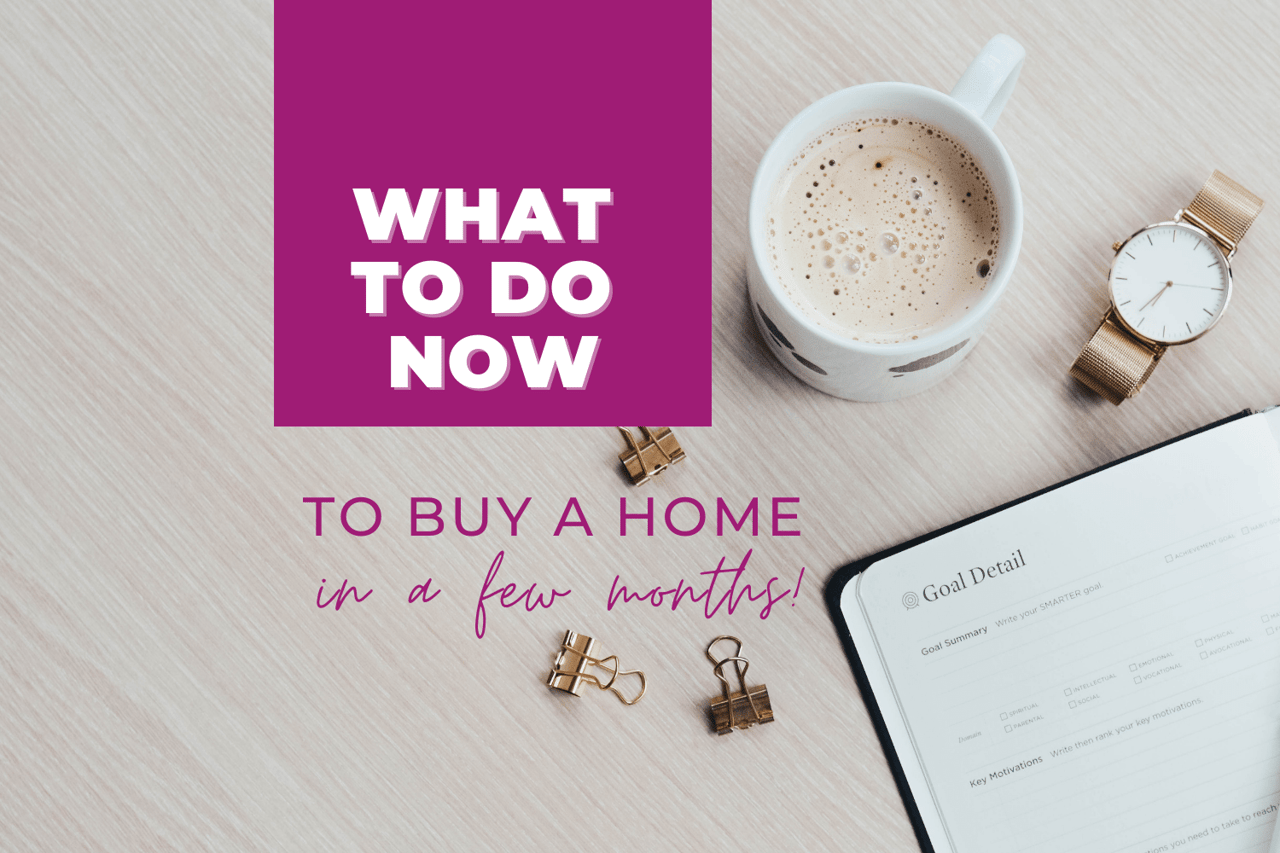 What to do now to buy a home in a few months; coffee, watch, and goal-planning worksheet on a desk.