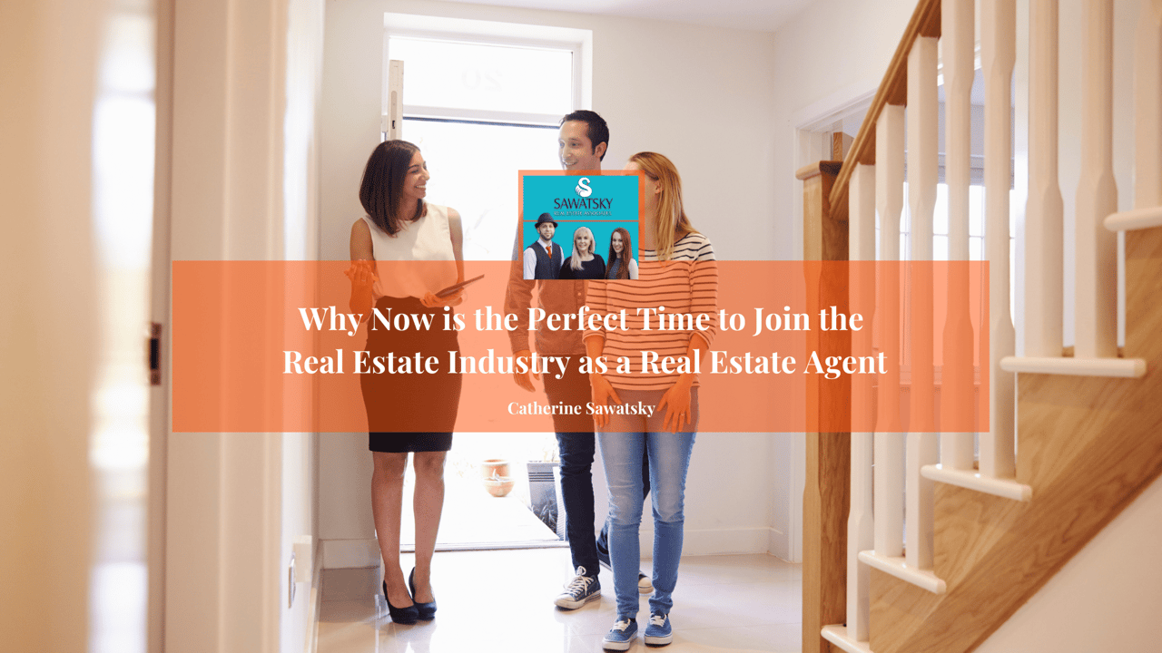 Why Now is the Perfect Time to Join the Real Estate Industry as a Real Estate Agent