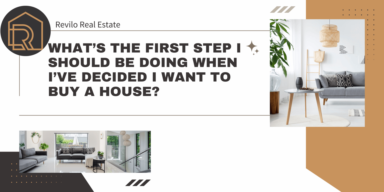  What’s the first step I should be doing when I’ve decided I want to buy a house?