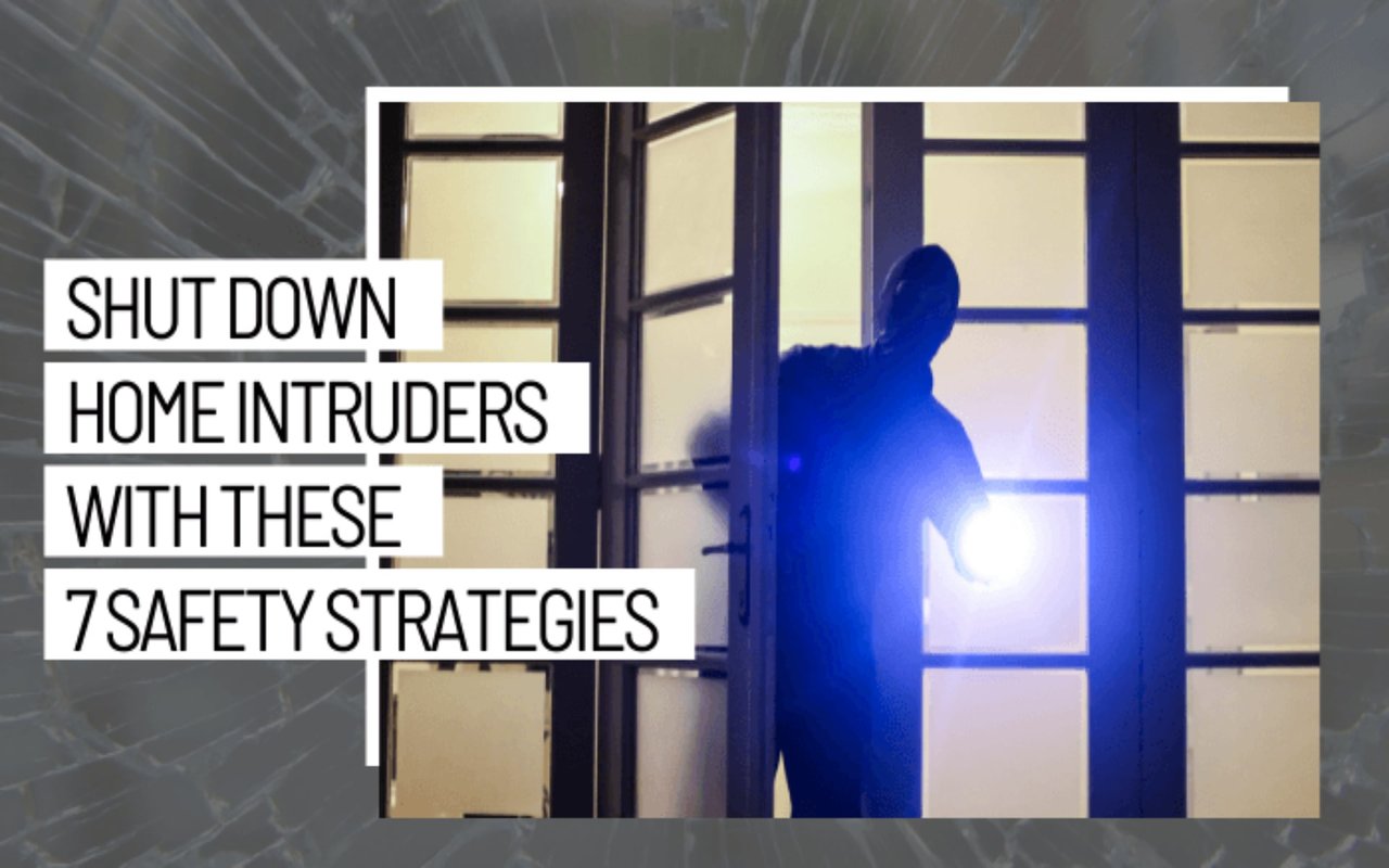 Shut Down Home Intruders With These 7 Safety Strategies