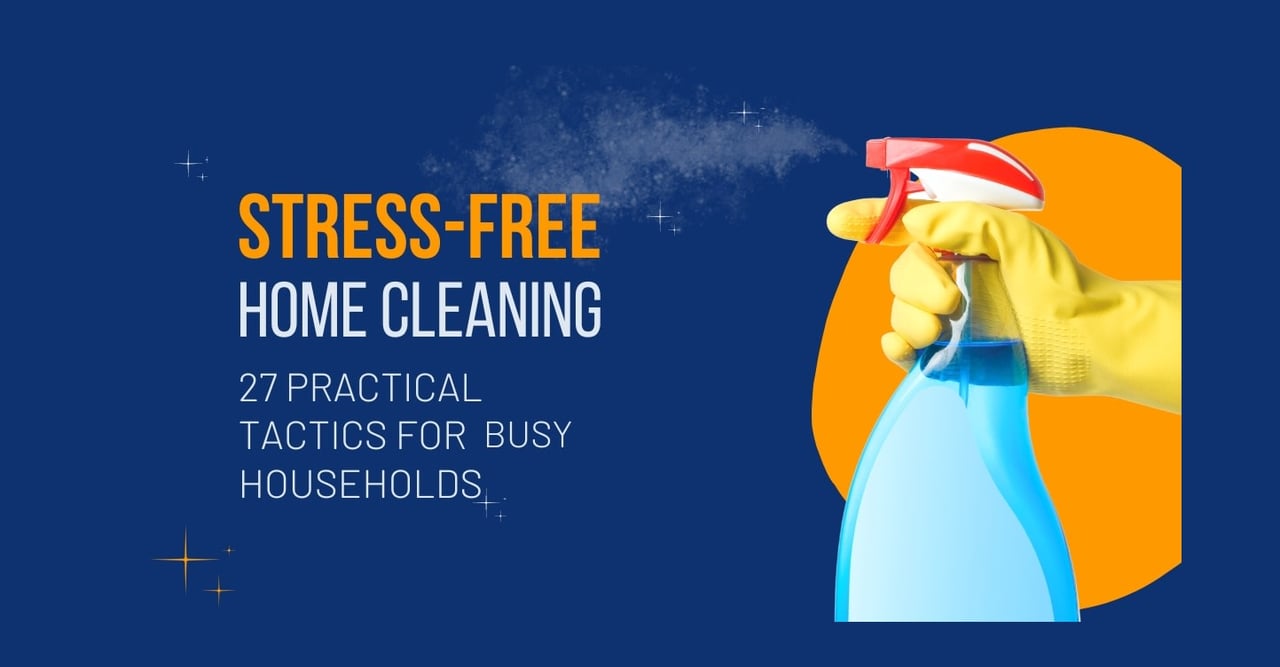 Stress Free Home Cleaning Blog post graphic 27 practical tips and tactics for busy households