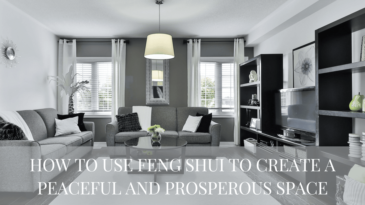 How to Use Feng Shui to Create a Peaceful and Prosperous Space