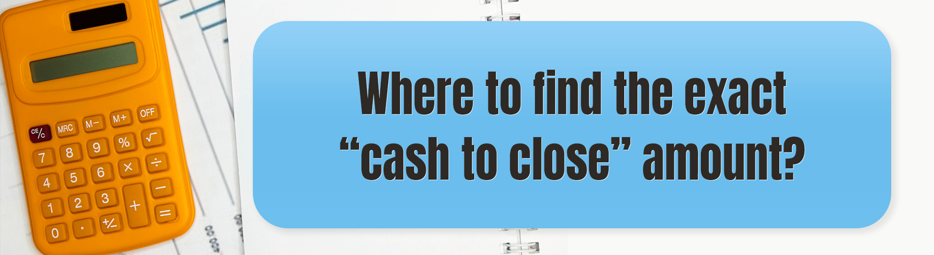 Graphic asks where to find the exact cash-to-close amount, beside an orange calculator.