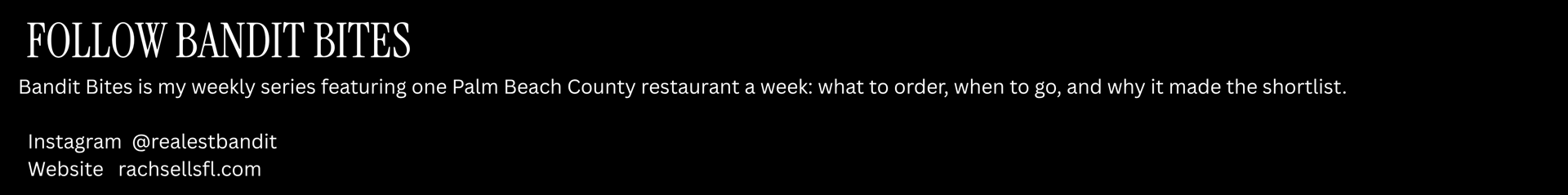 Follow Bandit Bites, a weekly Palm Beach County restaurant series; Instagram @realestbandit, rachsellsfl.com.