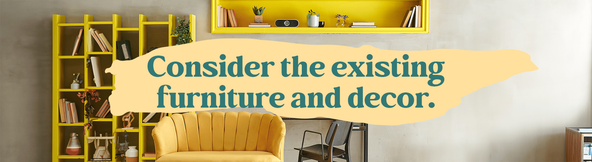 Consider the existing furniture and decor.