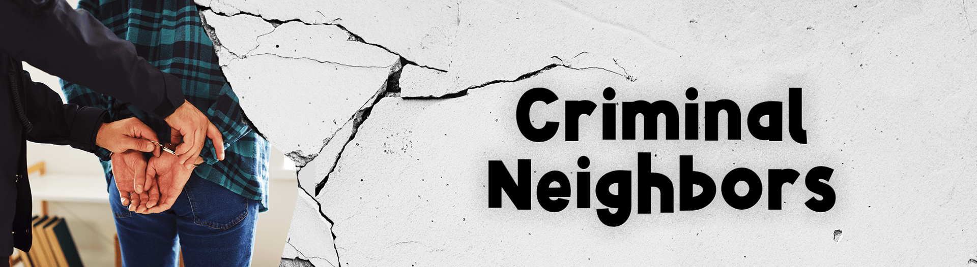 Criminal Neighbors; a person in handcuffs is escorted beside the headline.
