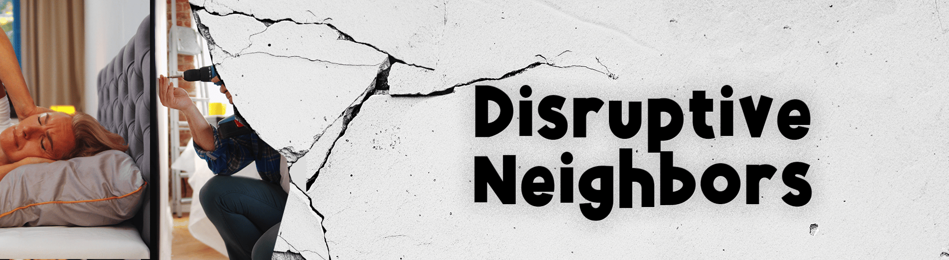 Disruptive Neighbors banner with a cracked wall and photos of people in neighboring rooms.