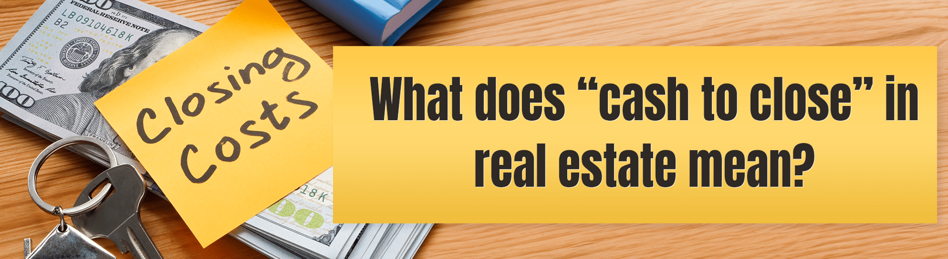 What does “cash to close” in real estate mean? A note reads “Closing costs.”