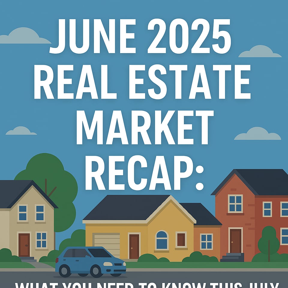 June 2025 Real Estate Market Recap | Trends & Tips for Buyers and Sellers
