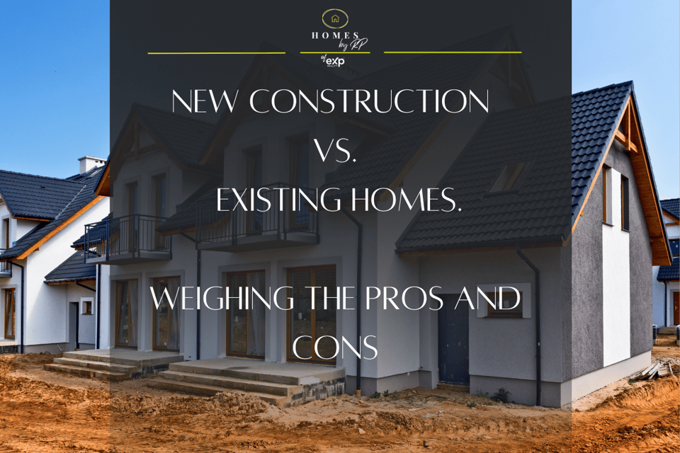 New Construction vs. Existing Homes. Weighing the Pros and Cons