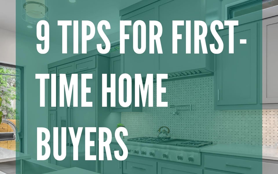 9 TIPS FOR FIRST TIME HOME BUYERS