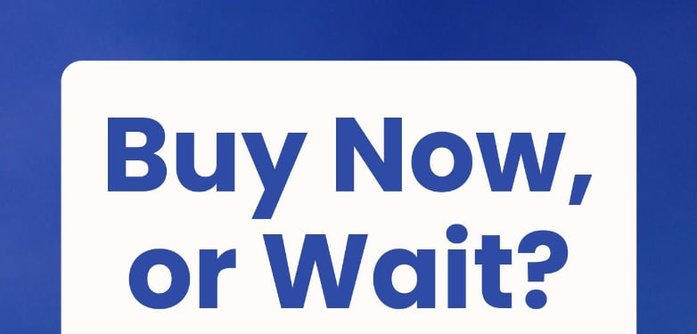 Buy Now, or Wait?