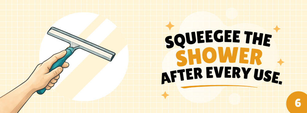 Squeegee the shower after every use.