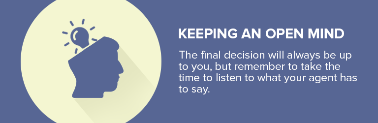 Keep an open mind and take time to listen to your agent before making the final decision.