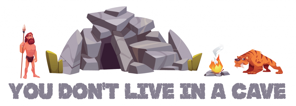 You Don’t Live in a Cave