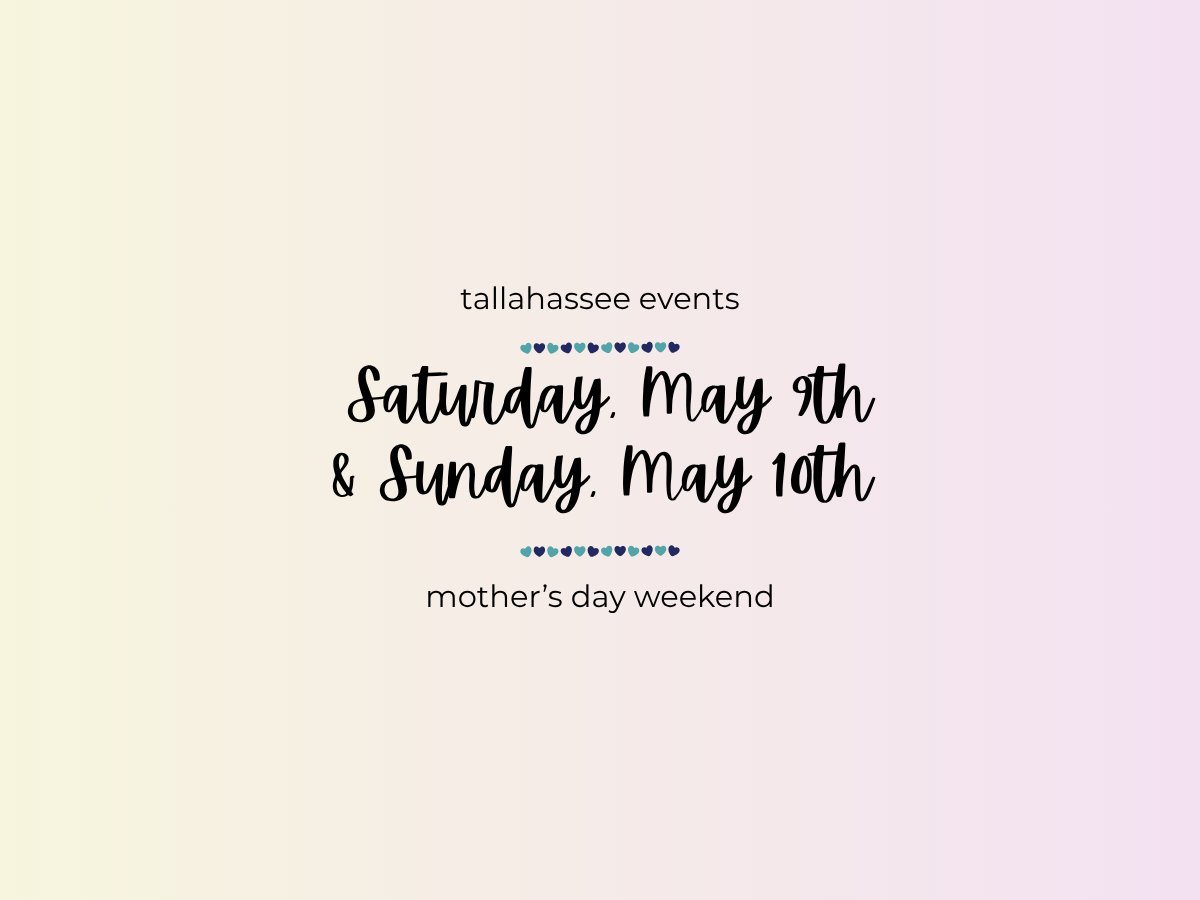 Saturday, May 9th and Sunday, May 10th Events in Tallahassee – Mother’s Day Weekend