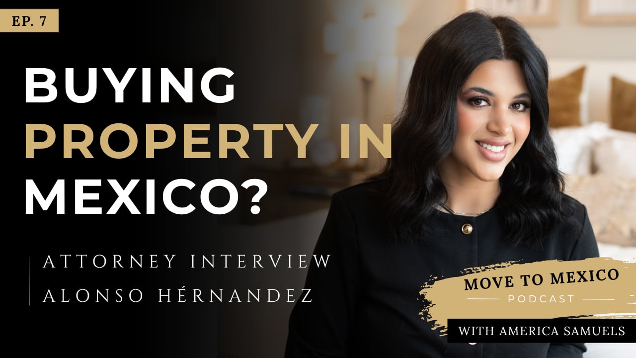 Ep. 7 | Buying Property in Mexico | Legal Tips for Americans & Canadians | America Samuels
