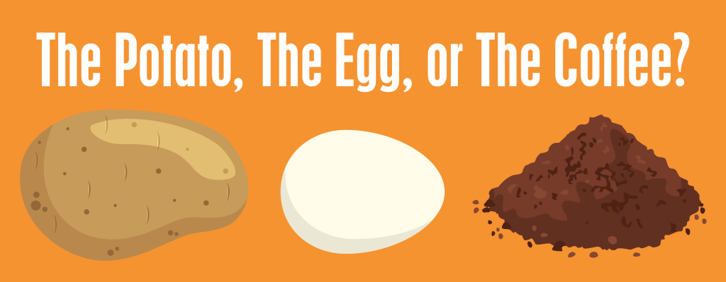 The Potato, the Egg, or the Coffee?